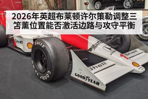 2026年英超布莱顿许尔策勒调整三笘薰位置能否激活边路与攻守平衡